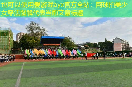 爱游戏ayx官方全站：网球拍美少女穿法图解