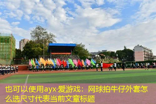 ayx·爱游戏：网球拍牛仔外套怎么选尺寸