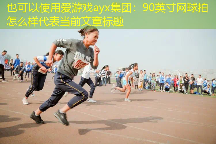 爱游戏ayx集团：90英寸网球拍怎么样