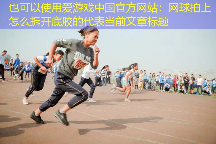 网球拍上怎么拆开底胶的 网球拍上怎么拆开底胶的
